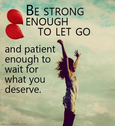 Be-strong-enough-to-let-go-and-patient-enough-to-wait-for-what-you-deserve.