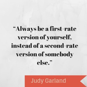 “Always be a first-rate version of yourself, instead of a second-rate version of somebody else.”