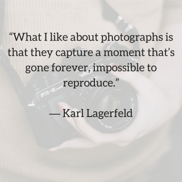 “What i like about photographs is that they capture a moment that_s gone forever, impossible to reproduce.” ― Karl Lagerfeld